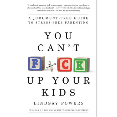 You Can't F*ck Up Your Kids: A Judgment-Free Guide to Stress-Free Parenting