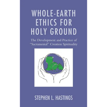 Whole-Earth Ethics for Holy Ground: The Development and Practice of "Sacramental" Creation Spirituality