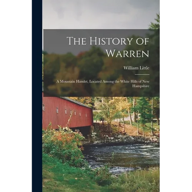 The History of Warren; a Mountain Hamlet, Located Among the White Hills of New Hampshire