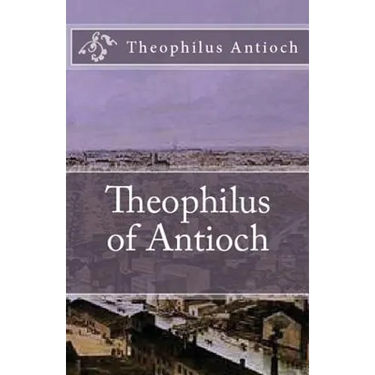 Theophilus of Antioch: Theophilus to Autolycus