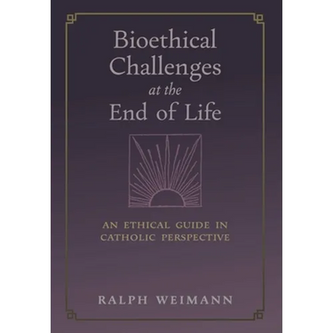 Bioethical Challenges at the End of Life: An Ethical Guide in Catholic Perspective