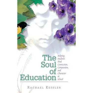 The Soul of Education: Helping Students Find Connection, Compassion, and Character at School
