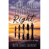 Raising Children Right: Practicing the Parenting Principles of God's Word