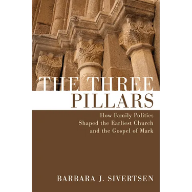 The Three Pillars: How Family Politics Shaped the Earliest Church and the Gospel of Mark