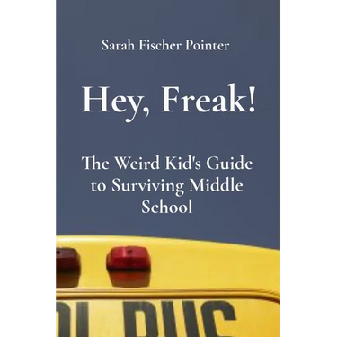 Hey, Freak!: The Weird Kid's Guide to Surviving Middle School