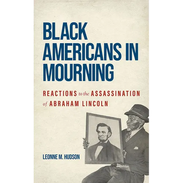 Black Americans in Mourning: Reactions to the Assassination of Abraham Lincoln