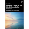 Teaching Clients to Use Mindfulness Skills: A Practical Guide