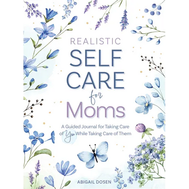 Realistic Self-Care for Moms: A Guided Journal for Taking Care of You While Taking Care of Them