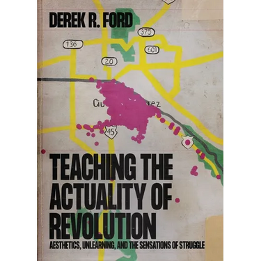 Teaching the Actuality of Revolution: Aesthetics, Unlearning, and the Sensations of Struggle