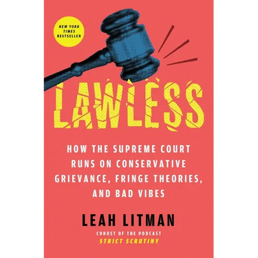 Lawless: How the Supreme Court Runs on Conservative Grievance, Fringe Theories, and Bad Vibes