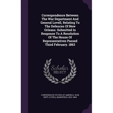 Correspondence Between The War Department And General Lovell, Relating To The Defences Of New Orleans. Submitted In Response To A Resolution Of The Ho