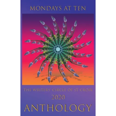 Mondays at Ten: Anthology by The St Croix Writers' Circle