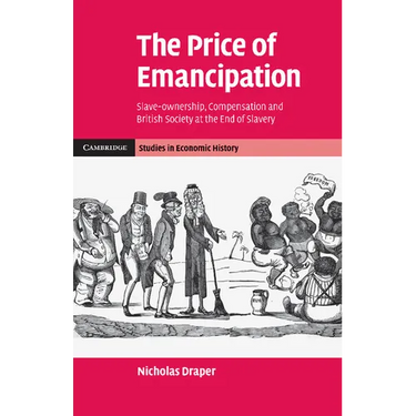 The Price of Emancipation: Slave-Ownership, Compensation and British Society at the End of Slavery