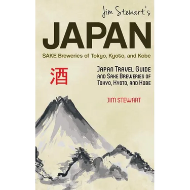 Jim Stewart's Japan: Sake Breweries of Tokyo, Kyoto, and Kobe: Japan travel guide and sake breweries of Tokyo, Kyoto, and Kobe