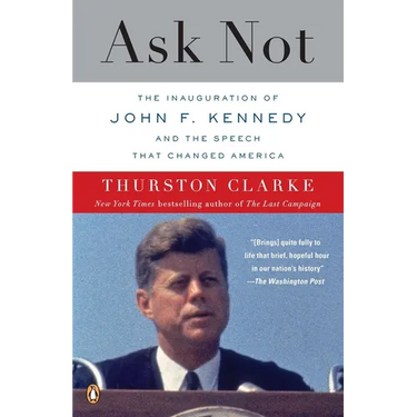 Ask Not: The Inauguration of John F. Kennedy and the Speech That Changed America