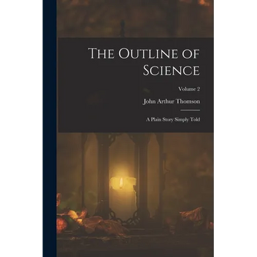 The Outline of Science: A Plain Story Simply Told; Volume 2