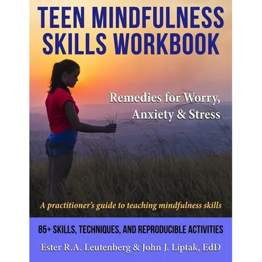 Teen Mindfulness Skills Workbook; Remedies for Worry, Anxiety & Stress: A practitioner's guide to teaching mindfulness skills