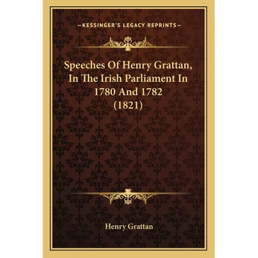 Speeches Of Henry Grattan, In The Irish Parliament In 1780 And 1782 (1821)