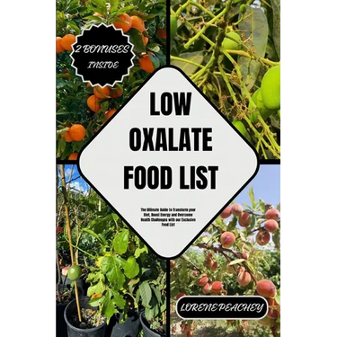 Low Oxalate Food List: The Ultimate Guide to Transform your Diet, Boost Energy and Overcome Health Challenges with our Exclusive Food List