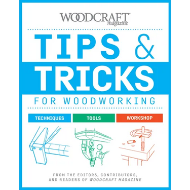 Tips & Tricks for Woodworking: From the Editors, Contributors, and Readers of Woodcraft Magazine