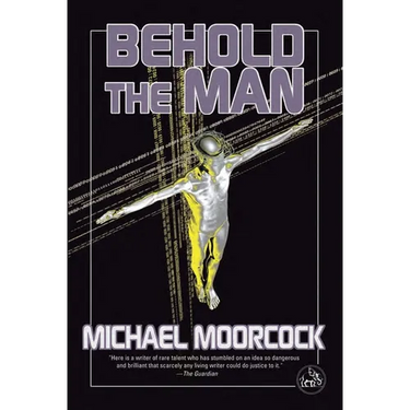 Behold the Man: A Time Traveler's Quest to Become the Messiah-The Nebula-Winning New Wave Science Fiction Classic