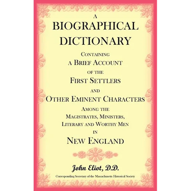 A Biographical Dictionary Containing a Brief Account of the First Settlers and Other Eminent Characters Amoung the Magistrates, Ministers, Literary an