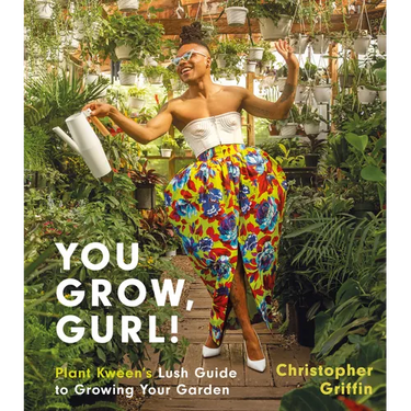 You Grow, Gurl!: Plant Kween's Lush Guide to Growing Your Garden