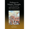 Violence in Islamic Thought from European Imperialism to the Post-Colonial Era