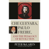 Che Guevara, Paulo Freire, and the Pedagogy of Revolution