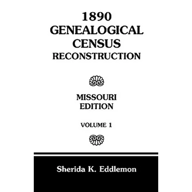 1890 Genealogical Census Reconstruction: Missouri, Volume 1