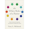 The 10 Key Roles of a Pastor: Proven Practices for Balancing the Demands of Leading Your Church