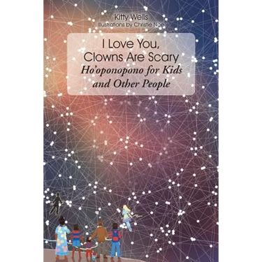 I Love You, Clowns Are Scary: Hoʼoponopono for Kids and Other People