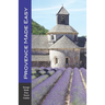 Provence Made Easy: The Sights, Restaurants, Hotels of Provence: Avignon, Arles, Aix, Nimes, Marseille, Luberon and More! (Europe Made Eas