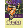 C, You Can Do It!: Because Life Is Change; Growth Is Optional