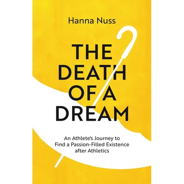 The Death of a Dream: An Athlete's Journey To A Passion-Filled Existence After Athletics