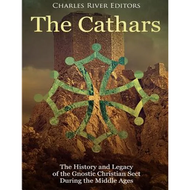 The Cathars: The History and Legacy of the Gnostic Christian Sect During the Middle Ages