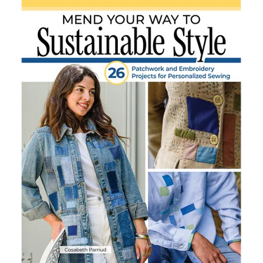 Mend Your Way to Sustainable Style: 26 Patchwork and Embroidery Projects for Personalized Sewing