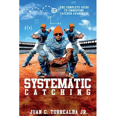 Systematic Catching: The Complete Guide To Embodying Catcher Awareness