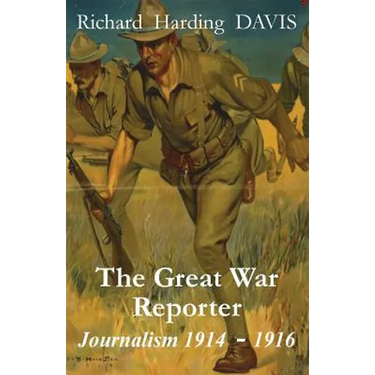 The Great War Reporter: Journalism 1914-1916