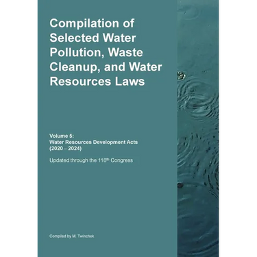 Compilation of Selected Water Pollution, Waste Cleanup, and Water Resources Laws Vol. 5: Water Resources Development Acts (2020 - 2024)