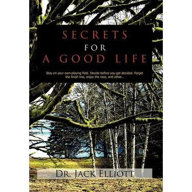 Secrets for a Good Life: Stay on your own playing field. Decide before you get decided. Forget the finish line, enjoy the race, and other...