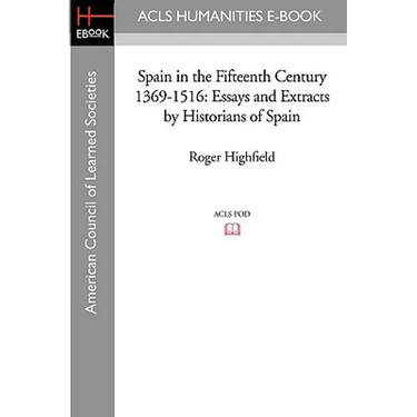 Spain in the Fifteenth Century 1369-1516: Essays and Extracts by Historians of Spain