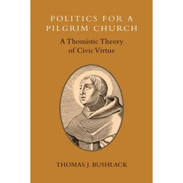 Politics for a Pilgrim Church: A Thomistic Theory of Civic Virtue