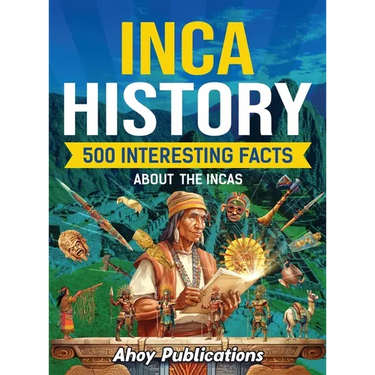 Inca History: 500 Interesting Facts About the Incas