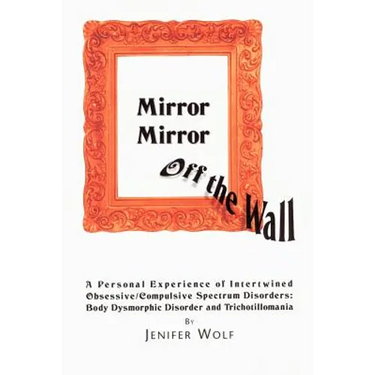 Mirror Mirror Off The Wall: A Personal Experience of Intertwined Obsessive/Compulsive Spectrum Disorders: Body Dysmorphic Disorder and Trichotillomani