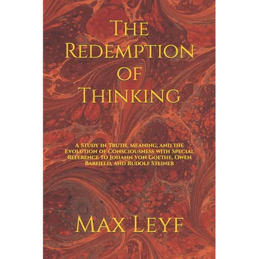 The Redemption of Thinking: A Study in Truth, Knowledge, and the Evolution of Consciousness with Special Reference to Johann von Goethe, Owen Barf