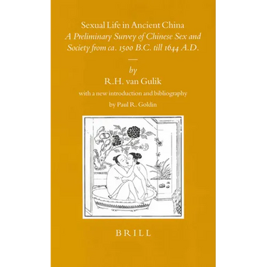 Sexual Life in Ancient China: A Preliminary Survey of Chinese Sex and Society from Ca. 1500 B.C. Till 1644 A.D.