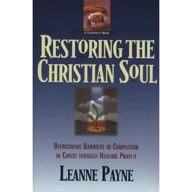 Restoring the Christian Soul: Overcoming Barriers to Completion in Christ Through Healing Prayer