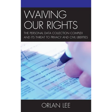 Waiving Our Rights: The Personal Data Collection Complex and Its Threat to Privacy and Civil Liberties