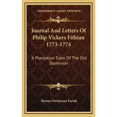 Journal And Letters Of Philip Vickers Fithian 1773-1774: A Plantation Tutor Of The Old Dominion